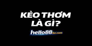 Kèo thơm là gì? Bật mí cách nhận diện cược ngon ăn nhất